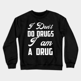 I don't do drugs, I am a drug Funny Sarcastic Gift Idea colored Vintage Crewneck Sweatshirt